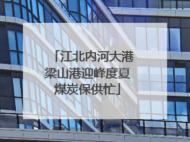 江北内河大港梁山港迎峰度夏煤炭保供忙