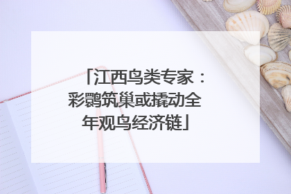江西鸟类专家：彩鹮筑巢或撬动全年观鸟经济链