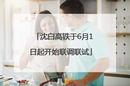 沈白高铁于6月1日起开始联调联试