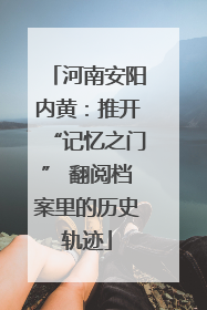 河南安阳内黄：推开“记忆之门” 翻阅档案里的历史轨迹