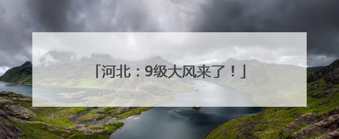 河北：9级大风来了！