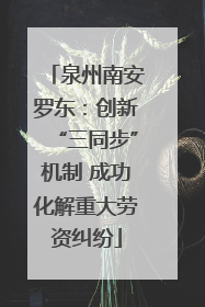泉州南安罗东：创新“三同步”机制 成功化解重大劳资纠纷