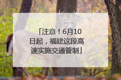注意！6月10日起，福建这段高速实施交通管制