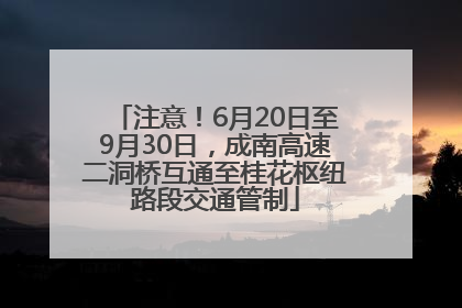 注意！6月20日至9月30日，成南高速二洞桥互通至桂花枢纽路段交通管制