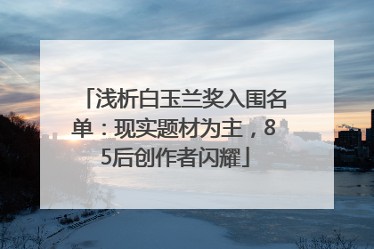 浅析白玉兰奖入围名单：现实题材为主，85后创作者闪耀