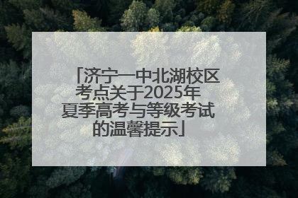 济宁一中北湖校区考点关于2025年夏季高考与等级考试的温馨提示