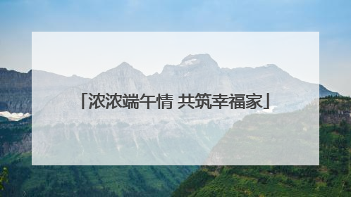 浓浓端午情 共筑幸福家