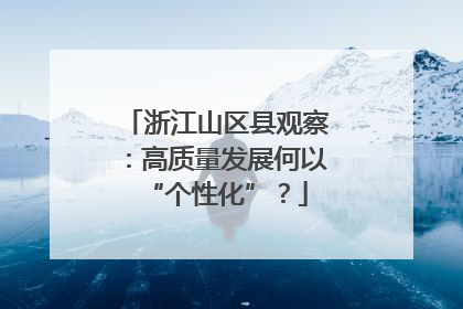 浙江山区县观察：高质量发展何以“个性化”？