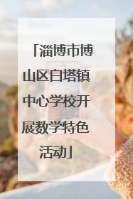 淄博市博山区白塔镇中心学校开展数学特色活动