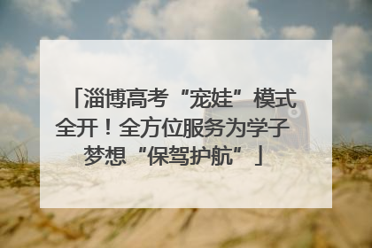 淄博高考“宠娃”模式全开！全方位服务为学子梦想“保驾护航”
