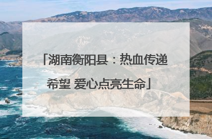 湖南衡阳县：热血传递希望 爱心点亮生命