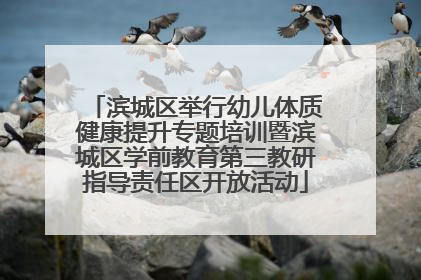 滨城区举行幼儿体质健康提升专题培训暨滨城区学前教育第三教研指导责任区开放活动