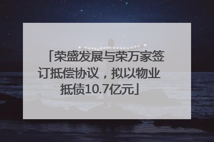 荣盛发展与荣万家签订抵偿协议，拟以物业抵债10.7亿元