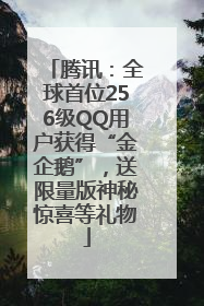 腾讯：全球首位256级QQ用户获得“金企鹅”，送限量版神秘惊喜等礼物