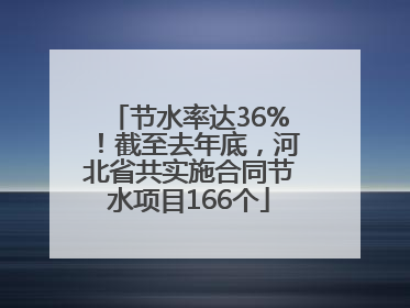 节水率达36%！截至去年底，河北省共实施合同节水项目166个