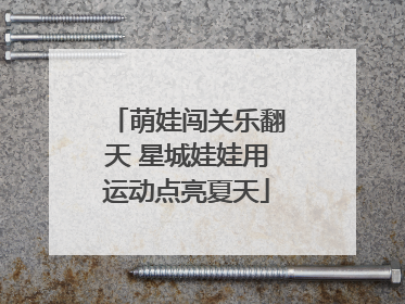 萌娃闯关乐翻天 星城娃娃用运动点亮夏天