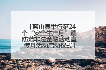 蓝山县举行第24个“安全生产月”暨防范非法金融活动宣传月活动启动仪式