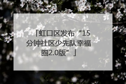 虹口区发布“15分钟社区少先队幸福圈2.0版”