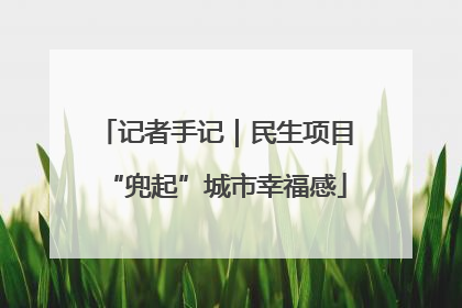 记者手记｜民生项目“兜起”城市幸福感