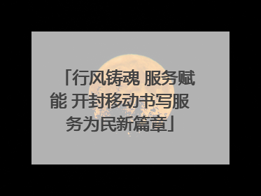 行风铸魂 服务赋能 开封移动书写服务为民新篇章