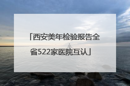西安美年检验报告全省522家医院互认