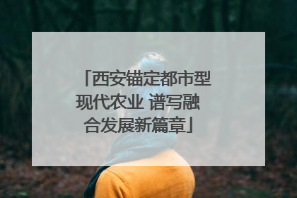 西安锚定都市型现代农业 谱写融合发展新篇章