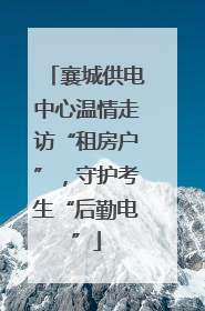 襄城供电中心温情走访“租房户”，守护考生“后勤电”
