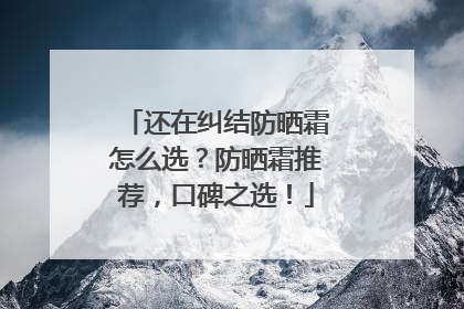 还在纠结防晒霜怎么选？防晒霜推荐，口碑之选！
