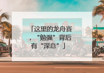 这里的龙舟赛，“勉强”背后有“深意”