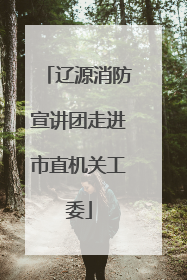 辽源消防宣讲团走进市直机关工委