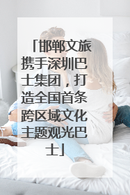 邯郸文旅携手深圳巴士集团，打造全国首条跨区域文化主题观光巴士