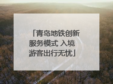 青岛地铁创新服务模式 入境游客出行无忧