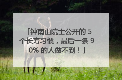 钟南山院士公开的 5 个长寿习惯，最后一条 90% 的人做不到！