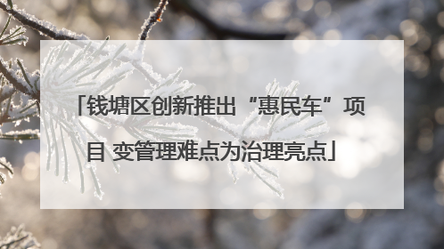 钱塘区创新推出“惠民车”项目 变管理难点为治理亮点