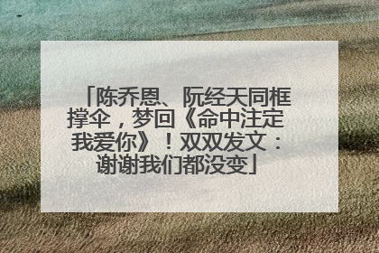 陈乔恩、阮经天同框撑伞，梦回《命中注定我爱你》！双双发文：谢谢我们都没变