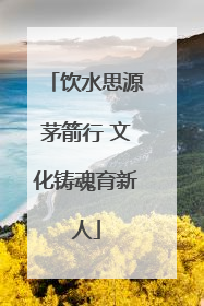 饮水思源茅箭行 文化铸魂育新人