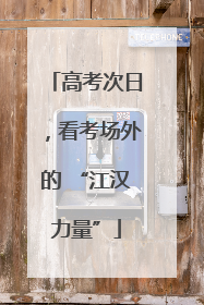 高考次日，看考场外的 “江汉力量”