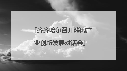 齐齐哈尔召开烤肉产业创新发展对话会