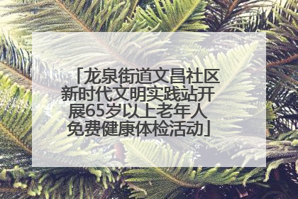 龙泉街道文昌社区新时代文明实践站开展65岁以上老年人免费健康体检活动