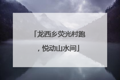 龙西乡荧光村跑，悦动山水间