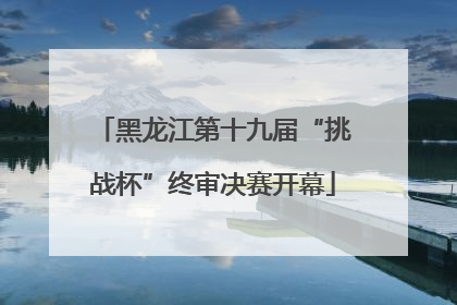 黑龙江第十九届“挑战杯”终审决赛开幕