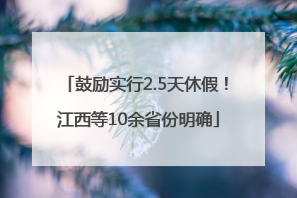 鼓励实行2.5天休假！江西等10余省份明确