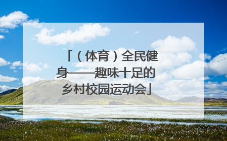 （体育）全民健身——趣味十足的乡村校园运动会