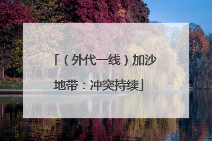 （外代一线）加沙地带：冲突持续
