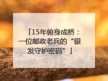 15年俯身成桥：一位邮政老兵的“银发守护密码”