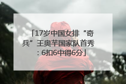 17岁中国女排“奇兵”王奥芊国家队首秀：6扣6中得6分