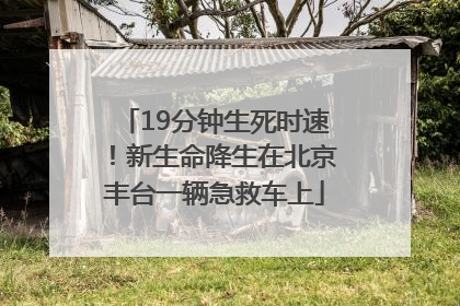 19分钟生死时速！新生命降生在北京丰台一辆急救车上