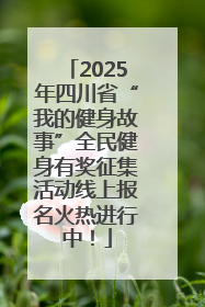 2025年四川省“我的健身故事”全民健身有奖征集活动线上报名火热进行中！