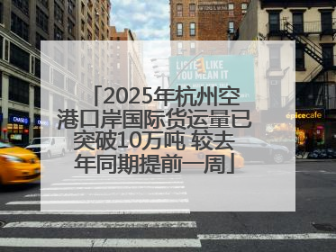 2025年杭州空港口岸国际货运量已突破10万吨 较去年同期提前一周