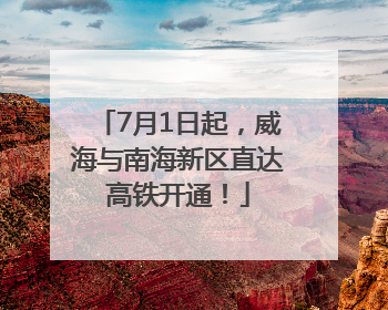 7月1日起，威海与南海新区直达高铁开通！